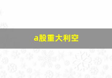 a股重大利空