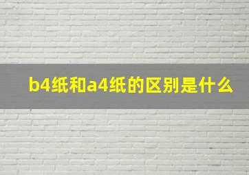 b4纸和a4纸的区别是什么