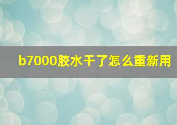 b7000胶水干了怎么重新用