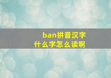 ban拼音汉字什么字怎么读啊