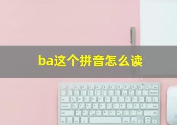 ba这个拼音怎么读