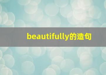 beautifully的造句