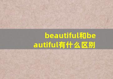 beautiful和beautiful有什么区别