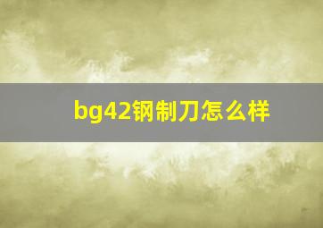 bg42钢制刀怎么样