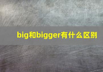 big和bigger有什么区别