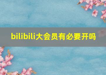 bilibili大会员有必要开吗