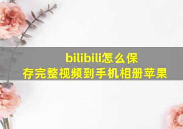 bilibili怎么保存完整视频到手机相册苹果