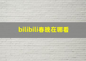 bilibili春晚在哪看