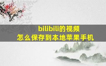 bilibili的视频怎么保存到本地苹果手机