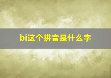 bi这个拼音是什么字