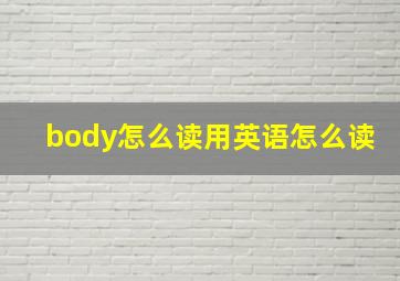 body怎么读用英语怎么读