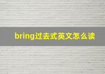 bring过去式英文怎么读