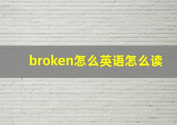 broken怎么英语怎么读