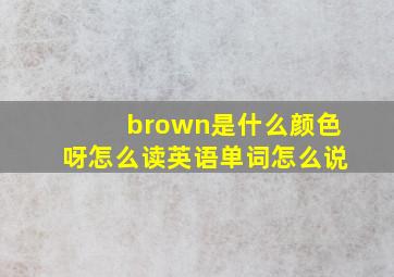 brown是什么颜色呀怎么读英语单词怎么说