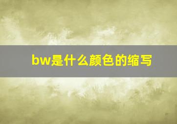 bw是什么颜色的缩写