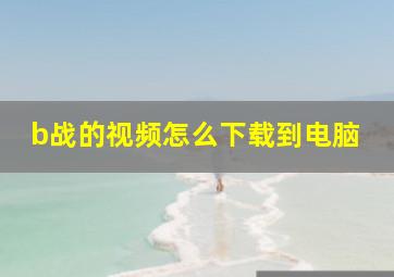 b战的视频怎么下载到电脑