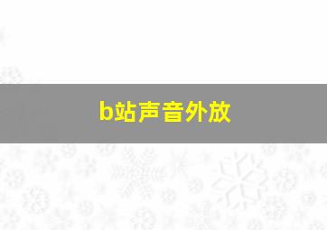 b站声音外放