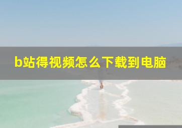 b站得视频怎么下载到电脑