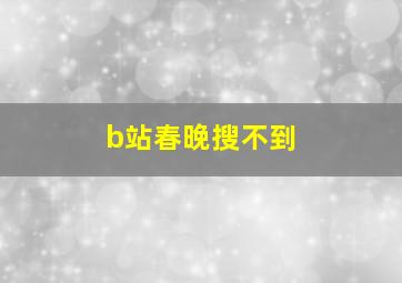 b站春晚搜不到