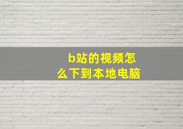 b站的视频怎么下到本地电脑