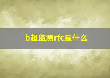 b超监测rfc是什么