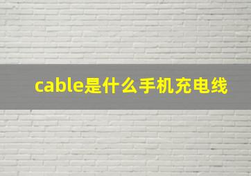 cable是什么手机充电线