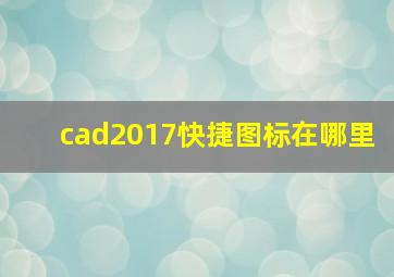 cad2017快捷图标在哪里