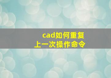 cad如何重复上一次操作命令