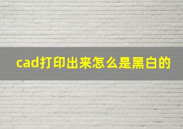 cad打印出来怎么是黑白的