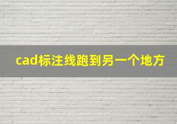 cad标注线跑到另一个地方