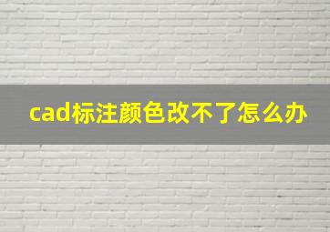 cad标注颜色改不了怎么办