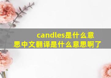 candles是什么意思中文翻译是什么意思啊了