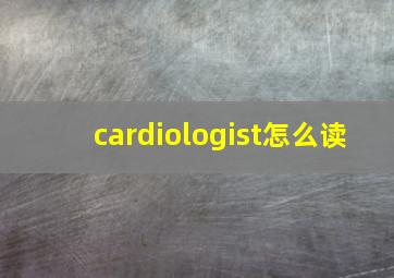 cardiologist怎么读