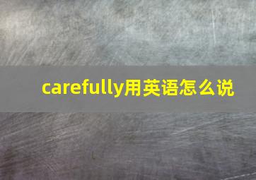 carefully用英语怎么说