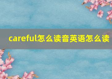 careful怎么读音英语怎么读