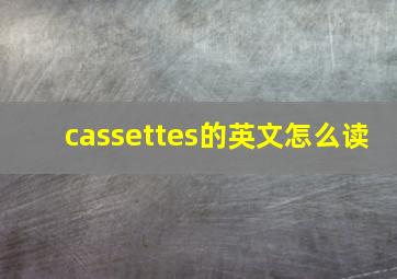 cassettes的英文怎么读