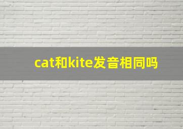 cat和kite发音相同吗