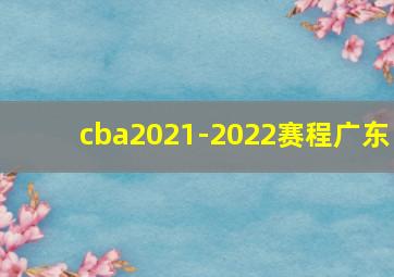 cba2021-2022赛程广东