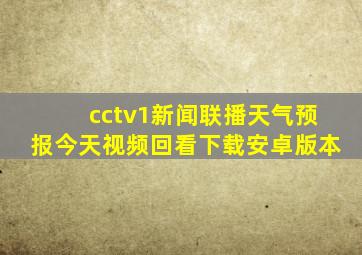 cctv1新闻联播天气预报今天视频回看下载安卓版本