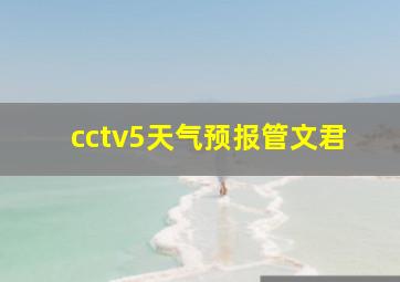 cctv5天气预报管文君