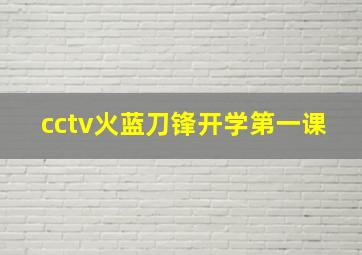 cctv火蓝刀锋开学第一课