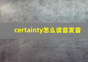 certainty怎么读音发音