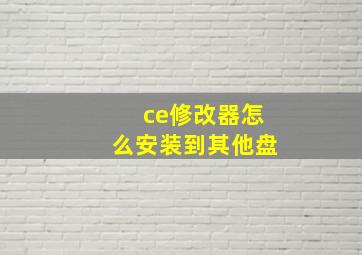 ce修改器怎么安装到其他盘