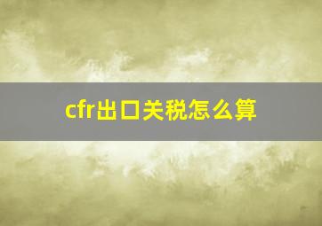 cfr出口关税怎么算