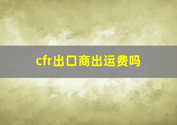 cfr出口商出运费吗