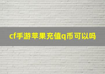 cf手游苹果充值q币可以吗