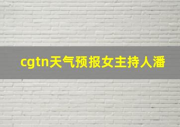 cgtn天气预报女主持人潘