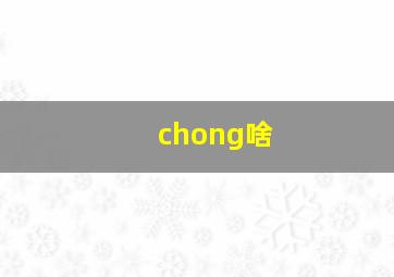 chong啥