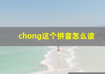 chong这个拼音怎么读