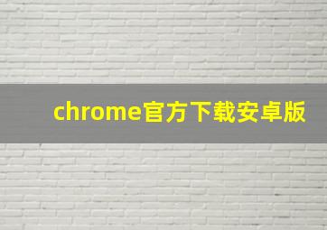 chrome官方下载安卓版